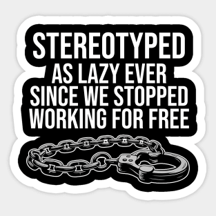 Stereotyped as lazy ever since we stopped working for free, Black Lives Matter Sticker